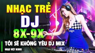 LK TÔI SẼ KHÔNG YÊU DJ - TOP NHẠC TRẺ 8X 9X ĐỜI ĐẦU DANCE MIX - NHẠC SÀN VŨ TRƯỜNG DJ GÁI XINH 2023