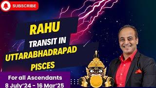 Rahu transit in Uttarabhadrapad Nakshatra Pisces for all Ascendants 8 July’24 - 16 Mar’25