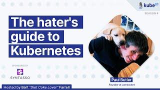 The hater's guide to Kubernetes, with Paul Butler | KubeFM