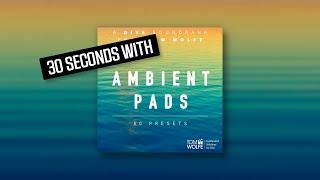 30 seconds with Ambient Pads by Tom Wolfe