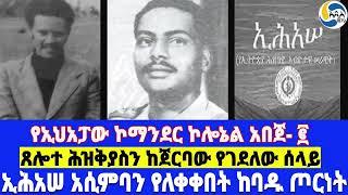 የኢህአፓው ኮማንደር ኮሎኔል አበጀ- ፪ ፤ ጸሎተ ሕዝቅያስን ከጀርባው የገደለው ሰላይ፤ኢህአሠ አሲምባን የለቀቀበት ከባዱ ጦርነት