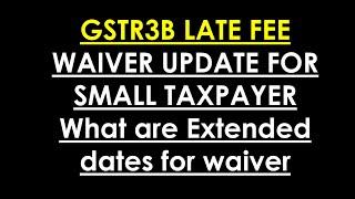 EXTENDED DATES FOR LATE FEE WAIVER , GSTR3B LATE FEE WAIVER ,