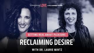 Getting Real About Pleasure: Reclaiming Desire with Dr Laurie Mintz