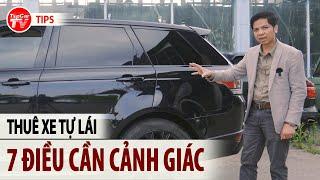 "Tôi mất cảnh giác khi thuê xe tự lái" - 7 điều lưu ý để tránh mất tiền oan | TIPCAR TV