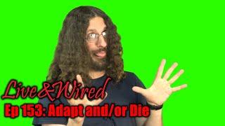 Live & Wired Ep 153: Adapt and/or Die