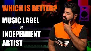 Which is better? Music Label or an Independent Artist?