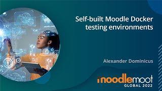 Self-built Moodle Docker testing environments | MoodleMoot Global 2022