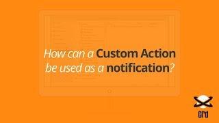 How can a Custom Action be Used as a Notification?