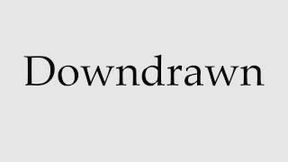 How to Pronounce Downdrawn