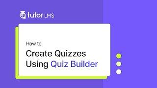 How to Create Quizzes Using Quiz Builder in Tutor LMS