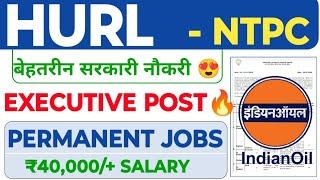 IOCL-HURL New Recruitment Out Salary: ₹40,000/+ | HURL Recruitment 2025|HURL Executive Post Vacancy