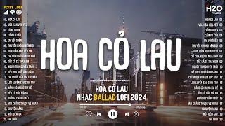 Hoa Cỏ Lau... Giữa Mênh Mang Đồi Hoa Cỏ Lau - Nhạc Chill TikTok - Nhạc Lofi Chill Nhẹ Nhàng 2024