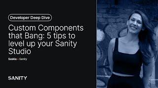 Custom Components that Bang: 5 tips to level up your Sanity Studio - Saskia