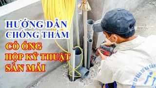 Hướng dẫn thi công chống thấm cổ ống Hộp Kỹ Thuật | Quy trình chống thấm cổ ống đúng kỹ thuật nhất