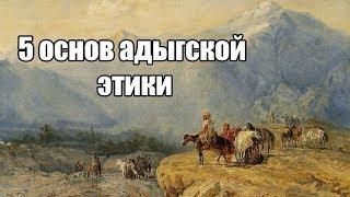 Пять основ адыгской этики (адыгство\адыгэ хабзэ)