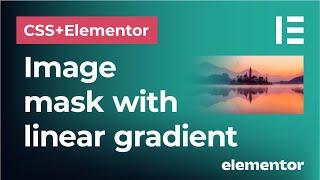 How to create custom image masks with linear gradients in Elementor and CSS | Fading image effect