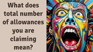 What does total number of allowances you are claiming mean?