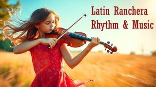 Latin Ranchera Rhythm & Music: The Best of Traditional Mexican Tunes