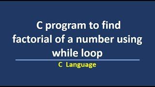 C program to find factorial of a number using while loop