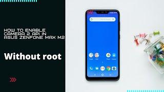 how to enable camera2api in asus zenfone max m2 without root