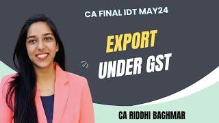 CA FINAL IDT - Export under GST - MAY24 - Riddhi Baghmar