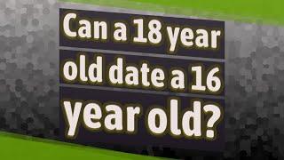 Can a 18 year old date a 16 year old?