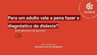 Para um adulto vale a pena fazer o diagnóstico da dislexia?