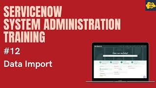 #12 #ServiceNow System Administration Training | Data Import