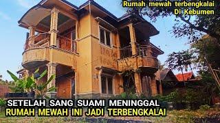 SETELAH SUAMINYA MENINGGAL RUMAH MEWAH INI MENJADI TERBENGKALAI || KEBUMEN