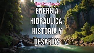 Energía Hidráulica: Historia y Desafíos