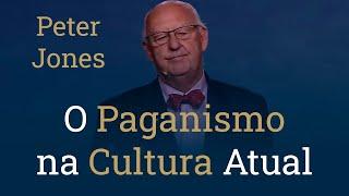 O Paganismo na Cultura Atual - Peter Jones