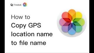 How to Copy GPS location Name to File Name?