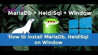 How to install MariaDb and HeidiSql on Window?