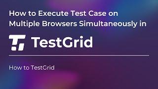 How to Execute Parallel Test Cases on Multiple Browsers with TestGrid | Run Test Cases in Parallel