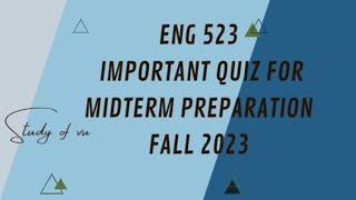 ENG 523 Important Quiz For Midterm Preparation Fall 2023 || Solved Quiz 2023