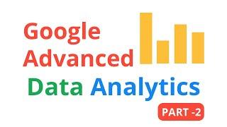 Google Advanced Data Analytics Professional Certificate [Part - 2]