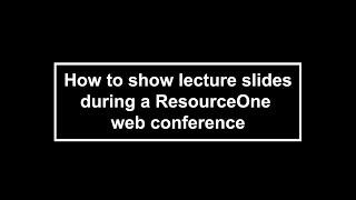 How to show lecture slides during a ResourceOne web conference.