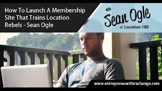 Sean Ogle of Location 180 - How To Launch A Membership Site That Trains Location Rebels