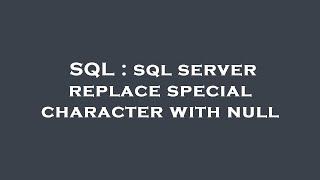 SQL : sql server replace special character with null