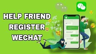 How To Help Friend Register On WeChat App