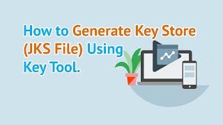 How to Generate Key Store (JKS File) Using Key Tool