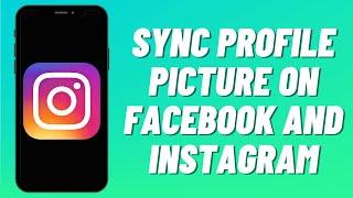 How To Sync Profile Picture On Facebook And Instagram