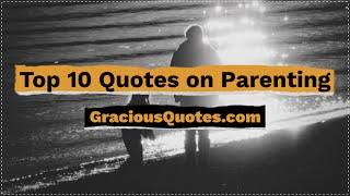 Top 10 Quotes on Parenting - Gracious Quotes