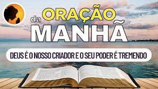 DEUS é o nosso CRIADOR e o seu PODER é TREMENDO - Oração da Manhã