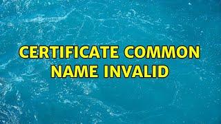 Certificate common name invalid