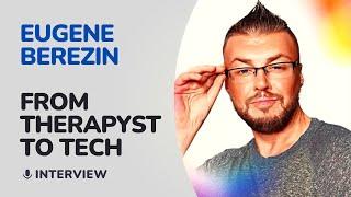 From Clinical Psychologist to Tech Coach: Eugene Berezin's Unique Journey in the IT World