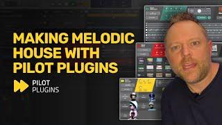How To Make A Melodic House Track With Pilot Plugins - Tutorial