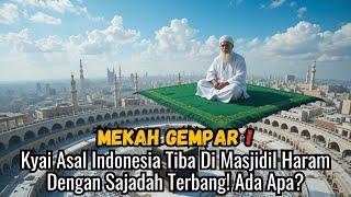 Mekah Gempar! Kyai Asal Indonesia Tiba Di Masjidil Haram Dengan Sajadah Terbang! Ada Apa?