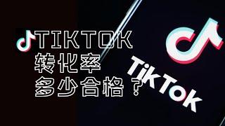 【教学 tiktok】（国际版抖音）TikTok转化率多少合格？