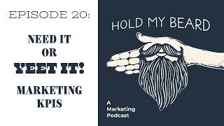 Need it or Yeet it: Marketing KPIs | Hold my Beard Podcast 20